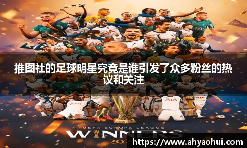 推图社的足球明星究竟是谁引发了众多粉丝的热议和关注